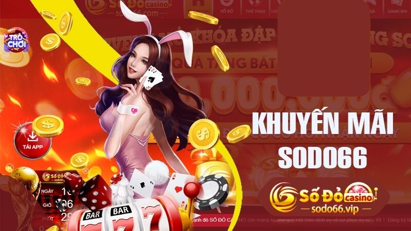 Khuyến mãi, ưu đãi dành cho tất cả hội viên tại Sodo66